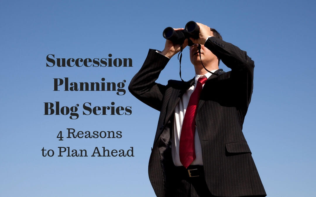 4 REASONS TO PLAN AHEAD FOR BUSINESS SUCCESSION